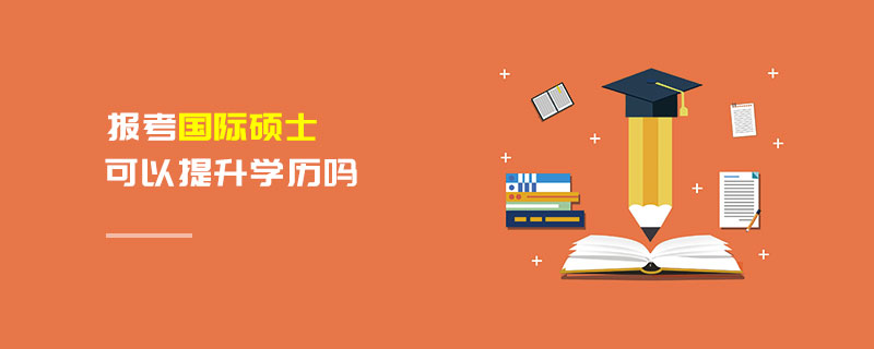 報(bào)考國(guó)際碩士可以提升學(xué)歷嗎