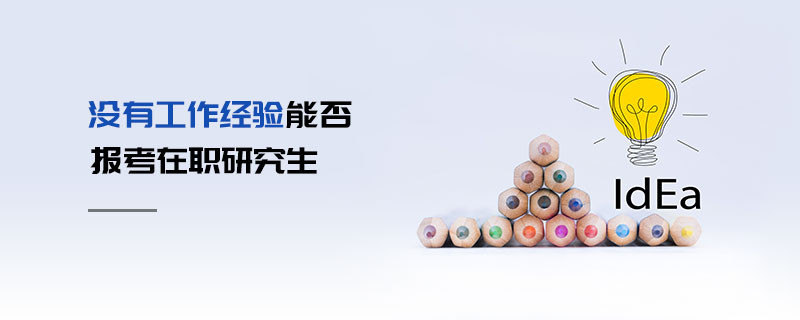 沒有工作經(jīng)驗能否報考在職研究生