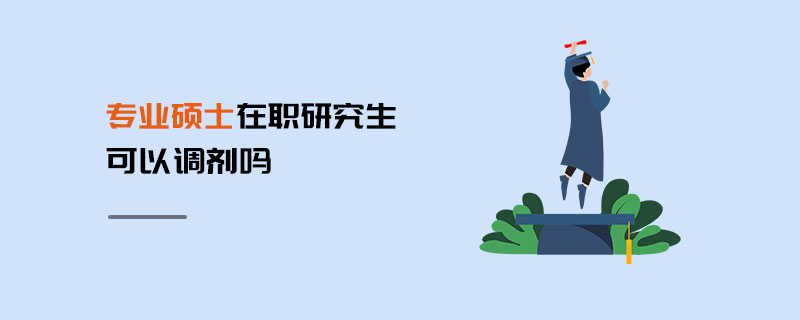 專業(yè)碩士在職研究生可以調(diào)劑嗎
