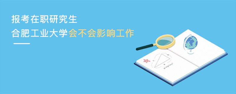 報考在職研究生合肥工業(yè)大學會不會影響工作