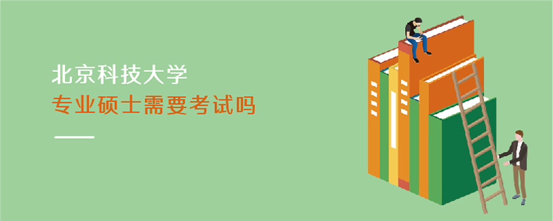 北京科技大學專業(yè)碩士需要考試嗎