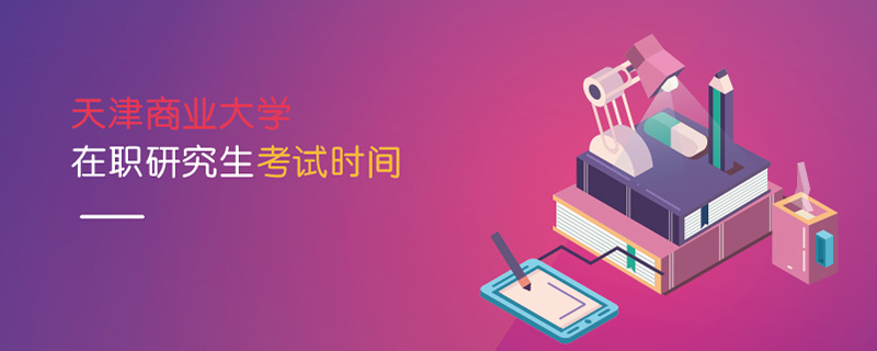 天津商業(yè)大學(xué)在職研究生考試時(shí)間