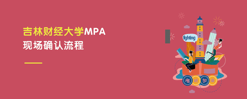 吉林財經(jīng)大學(xué)MPA現(xiàn)場確認流程