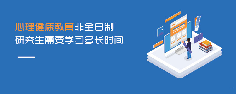 心理健康教育非全日制研究生需要學(xué)習(xí)多長(zhǎng)時(shí)間