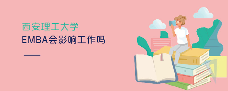 西安理工大學(xué)EMBA會影響工作嗎