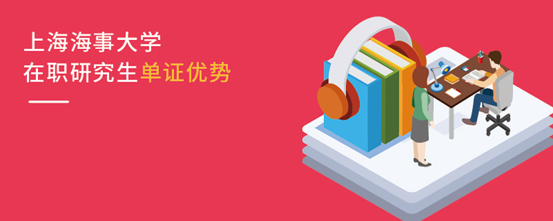 上海海事大學在職研究生單證優(yōu)勢