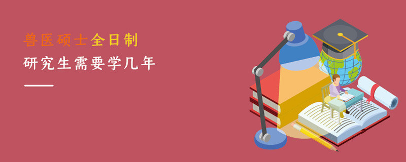 獸醫(yī)碩士全日制研究生需要學幾年
