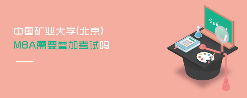 中國礦業(yè)大學(xué)(北京)MBA需要參加考試嗎