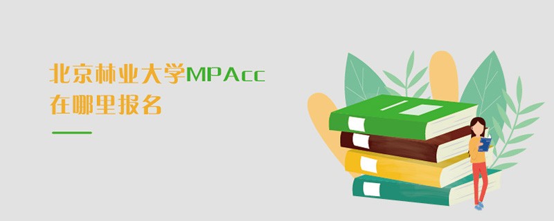 北京林業(yè)大學MPAcc在哪里報名
