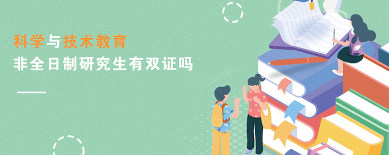 科學(xué)與技術(shù)教育非全日制研究生有雙證嗎