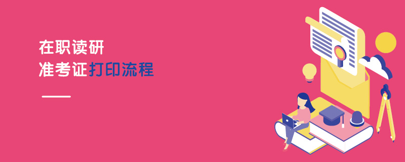 在職讀研準(zhǔn)考證打印流程