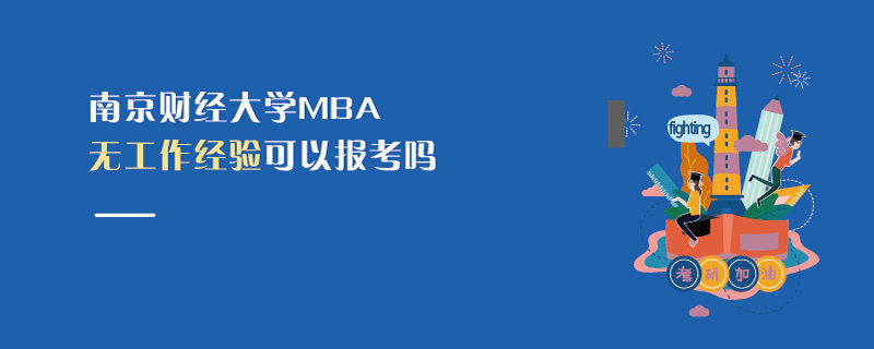 南京財經(jīng)大學(xué)MBA無工作經(jīng)驗可以報考嗎