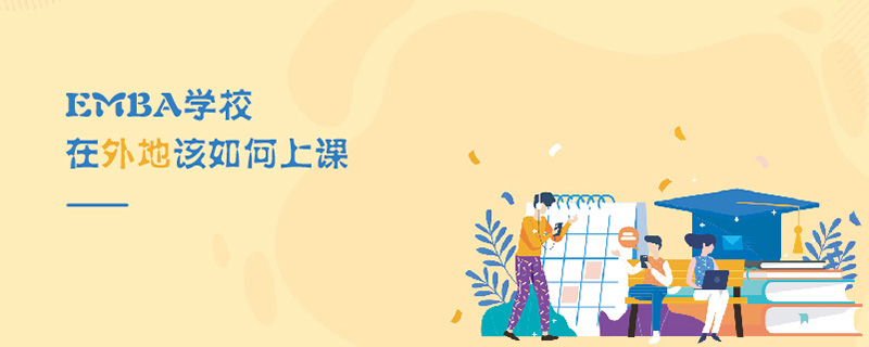 EMBA學(xué)校在外地該如何上課