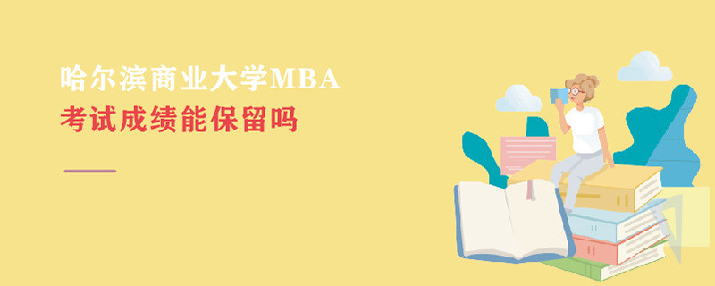 哈爾濱商業(yè)大學(xué)MBA考試成績(jī)能保留嗎