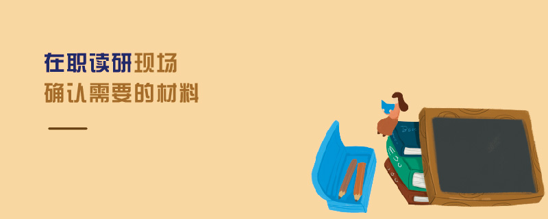 在職讀研現(xiàn)場確認需要的材料