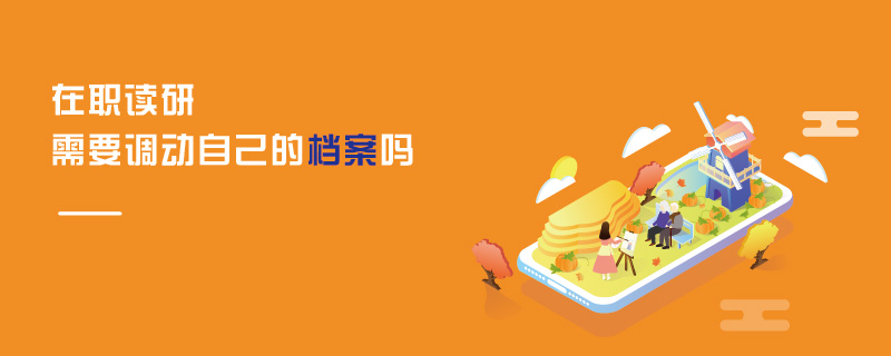 在職讀研需要調(diào)動(dòng)自己的檔案嗎