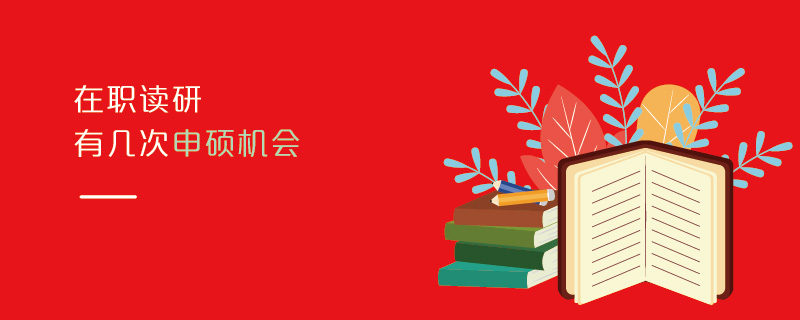 在職讀研有幾次申碩機(jī)會(huì)