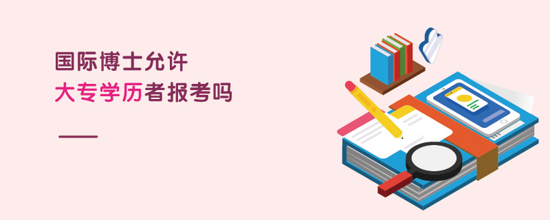 國(guó)際博士允許大專學(xué)歷者報(bào)考嗎