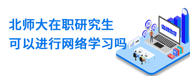 北京師范大學(xué)在職研究生可以進(jìn)行網(wǎng)絡(luò)學(xué)習(xí)嗎