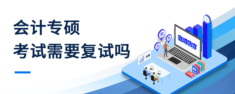 會(huì)計(jì)專碩考試需要復(fù)試嗎