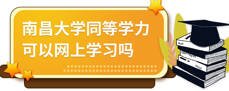 南昌大學同等學力可以網上學習嗎