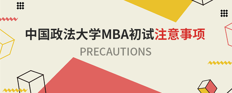 中國政法大學(xué)MBA初試注意事項