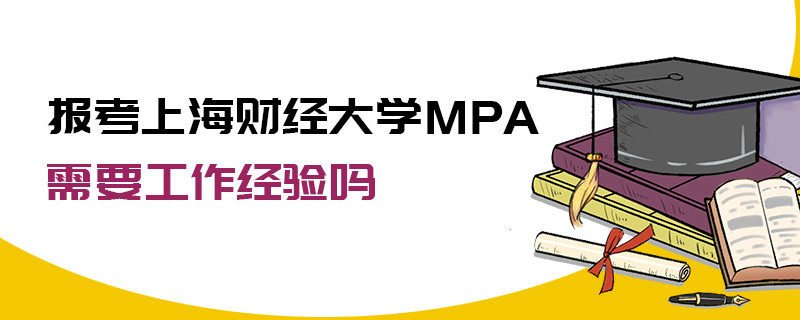 報(bào)考上海財(cái)經(jīng)大學(xué)MPA需要工作經(jīng)驗(yàn)嗎