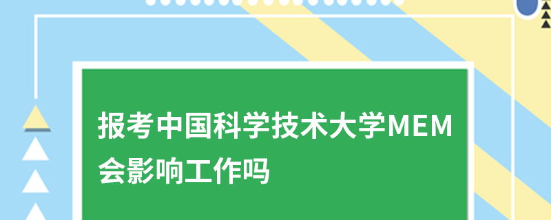 報(bào)考中國科學(xué)技術(shù)大學(xué)MEM會影響工作嗎
