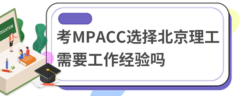 考MPAcc選擇北京理工需要工作經(jīng)驗(yàn)嗎