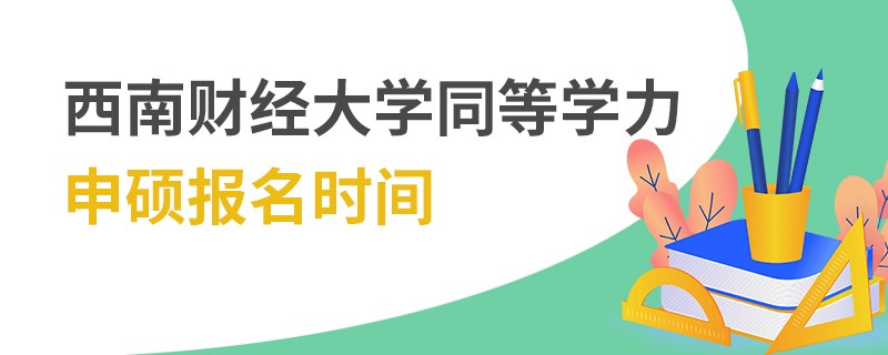 西南財經(jīng)大學同等學力申碩報名時間