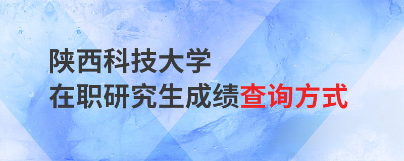 陜西科技大學(xué)在職研究生成績(jī)查詢方式