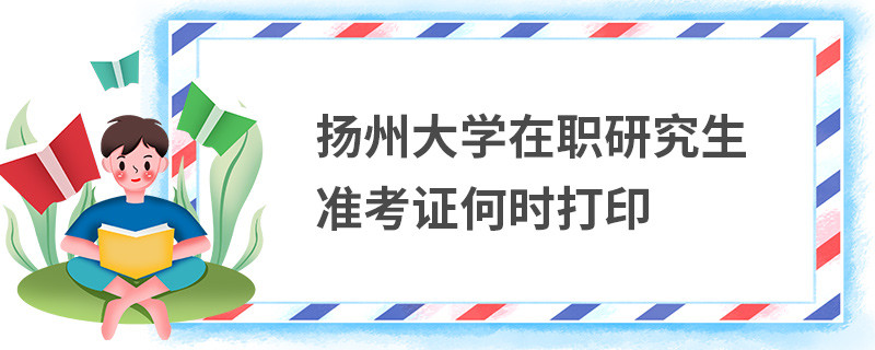 揚州大學在職研究生準考證何時打印