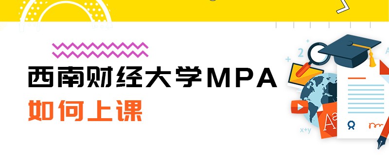 西南財(cái)經(jīng)大學(xué)MPA如何上課