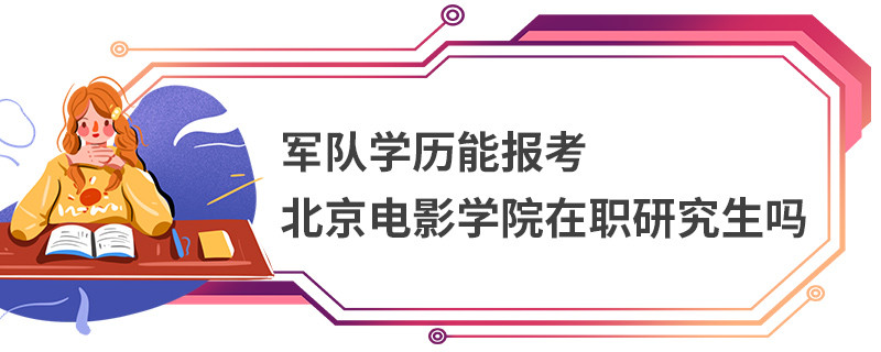 軍隊(duì)學(xué)歷能報(bào)考北京電影學(xué)院在職研究生嗎
