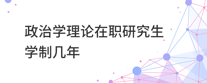 政治學(xué)理論在職研究生學(xué)制幾年