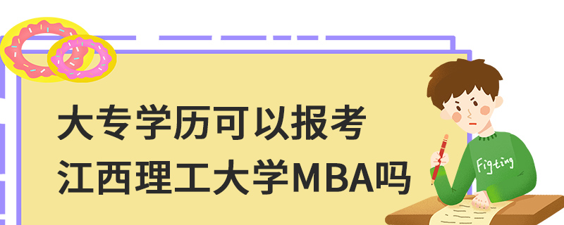 大專學(xué)歷可以報考江西理工大學(xué)MBA嗎