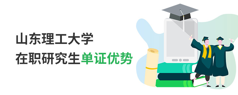 山東理工大學(xué)在職研究生單證優(yōu)勢