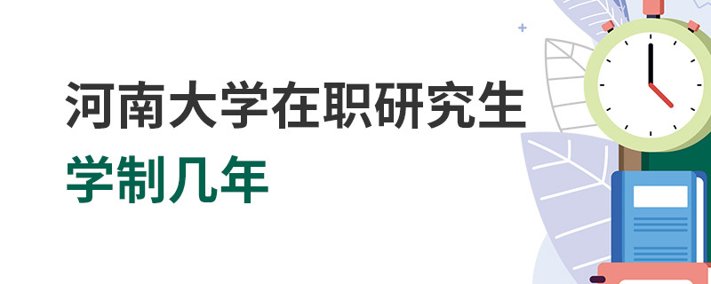 河南大學(xué)在職研究生學(xué)制幾年