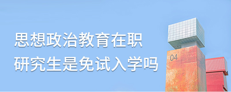 思想政治教育在職研究生是免試入學(xué)嗎