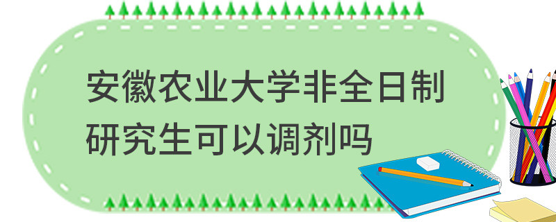 安徽農(nóng)業(yè)大學(xué)非全日制研究生可以調(diào)劑嗎