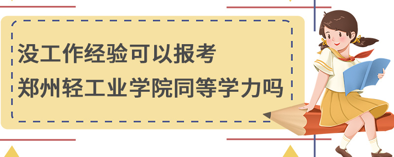 沒工作經(jīng)驗(yàn)可以報(bào)考鄭州輕工業(yè)學(xué)院同等學(xué)力嗎