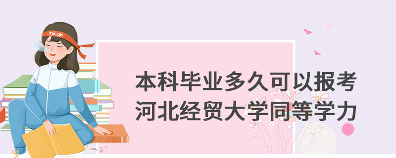 本科畢業(yè)多久可以報考河北經(jīng)貿(mào)大學同等學力
