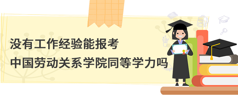 沒有工作經(jīng)驗(yàn)?zāi)軋罂贾袊鴦趧雨P(guān)系學(xué)院同等學(xué)力嗎