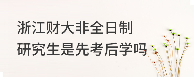 浙江財大非全日制研究生是先考后學嗎