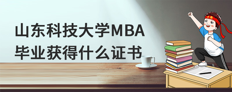 山東科技大學(xué)MBA畢業(yè)獲得什么證書(shū)