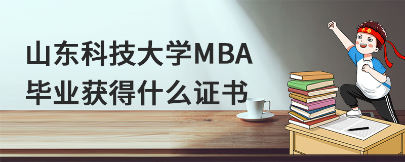 山東科技大學MBA畢業(yè)獲得什么證書