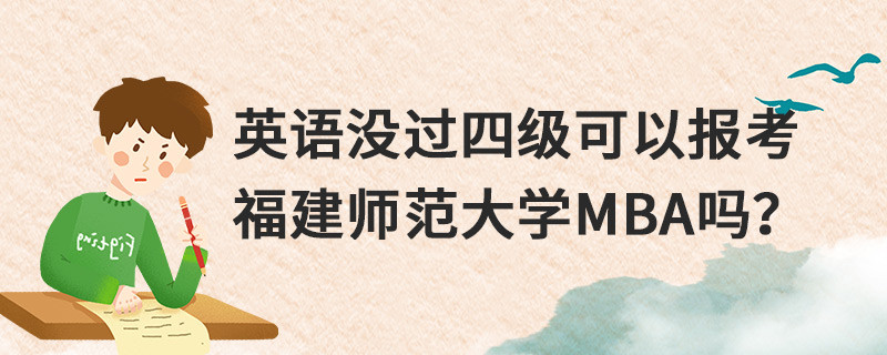 英語(yǔ)沒(méi)過(guò)四級(jí)可以報(bào)考福建師范大學(xué)MBA嗎？