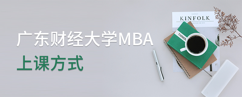 廣東財(cái)經(jīng)大學(xué)MBA上課方式