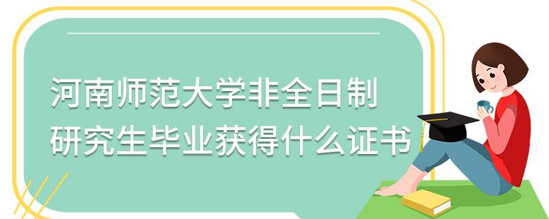 河南師范大學(xué)非全日制研究生畢業(yè)獲得什么證書(shū)