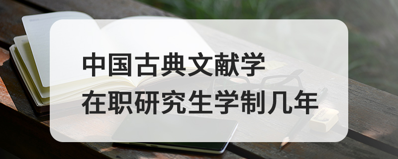中國古典文獻學在職研究生學制幾年